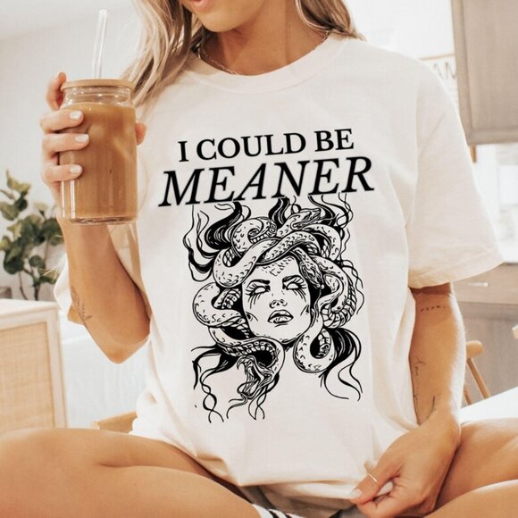 Tops - I Could Be Meaner Shirt, Funny Humor Shirt